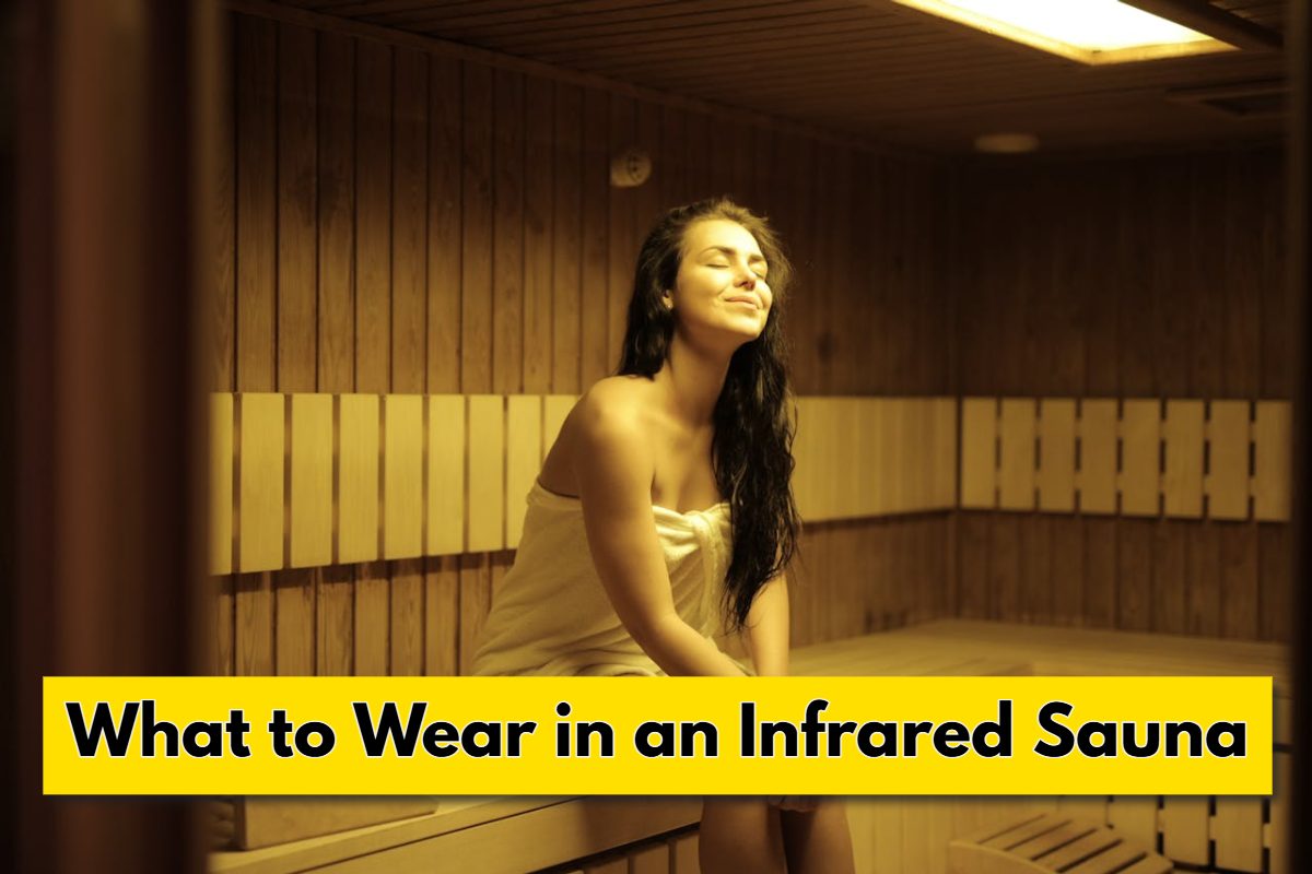 What to Wear in an Infrared Sauna: A Complete Guide