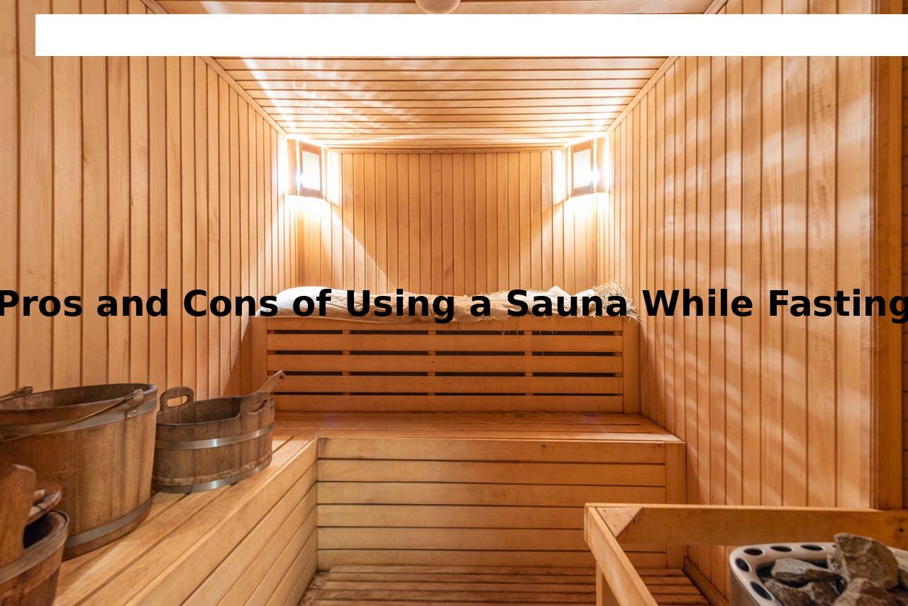 Pros and Cons of Using a Sauna While Fasting